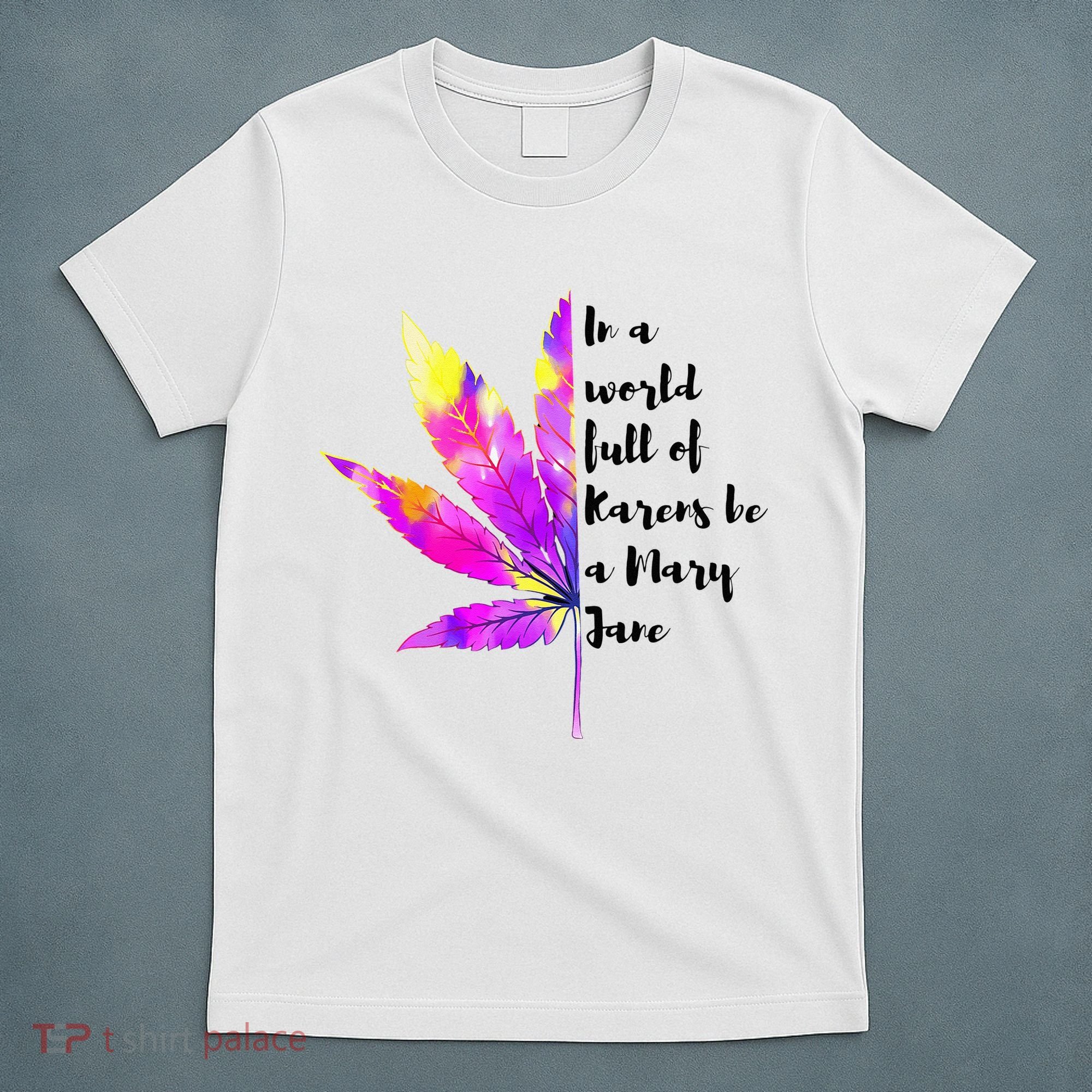 In A World Full Of Karen's Be A Mary Jane Marijuana Weed 420 T-Shirt