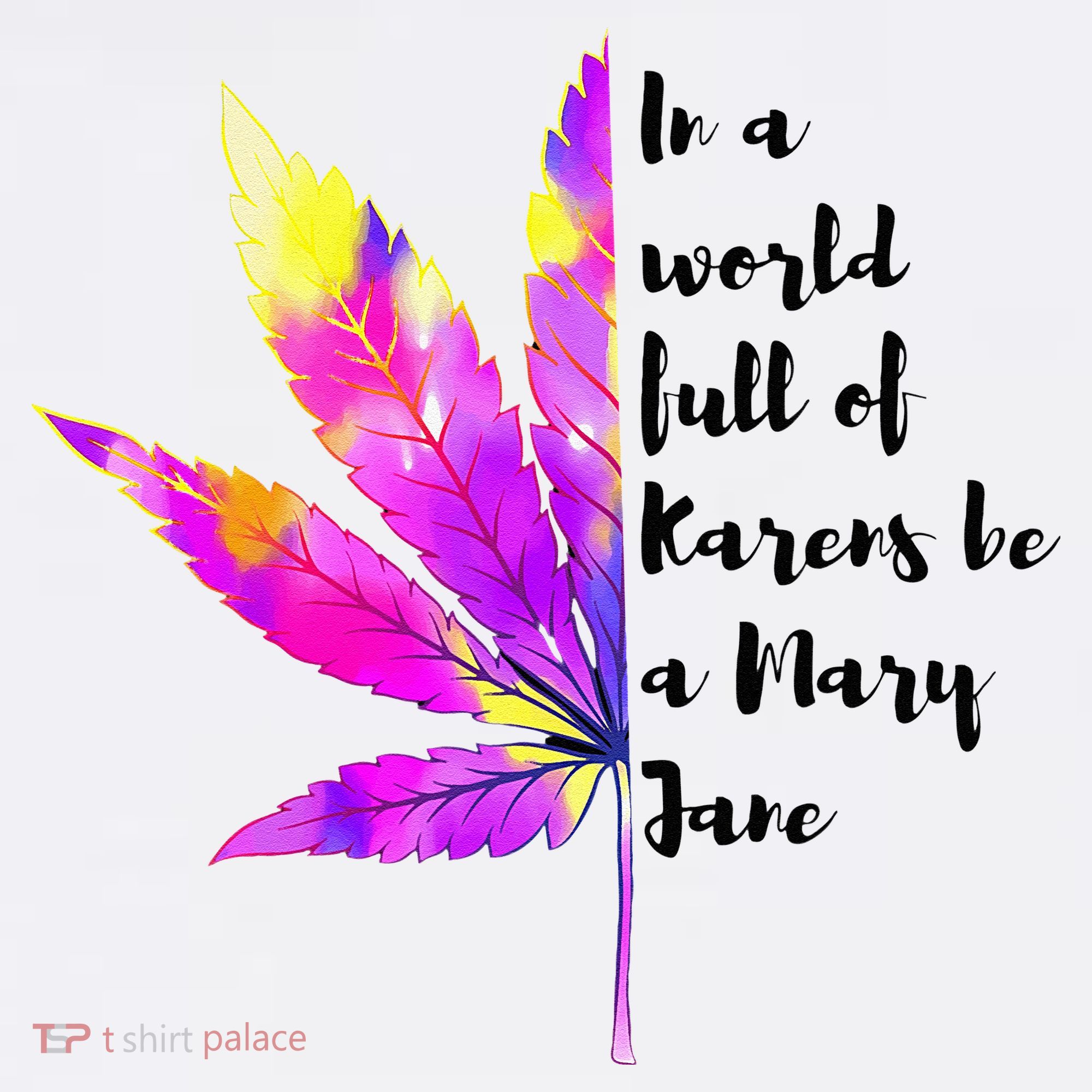 In A World Full Of Karen's Be A Mary Jane Marijuana Weed 420 T-Shirt