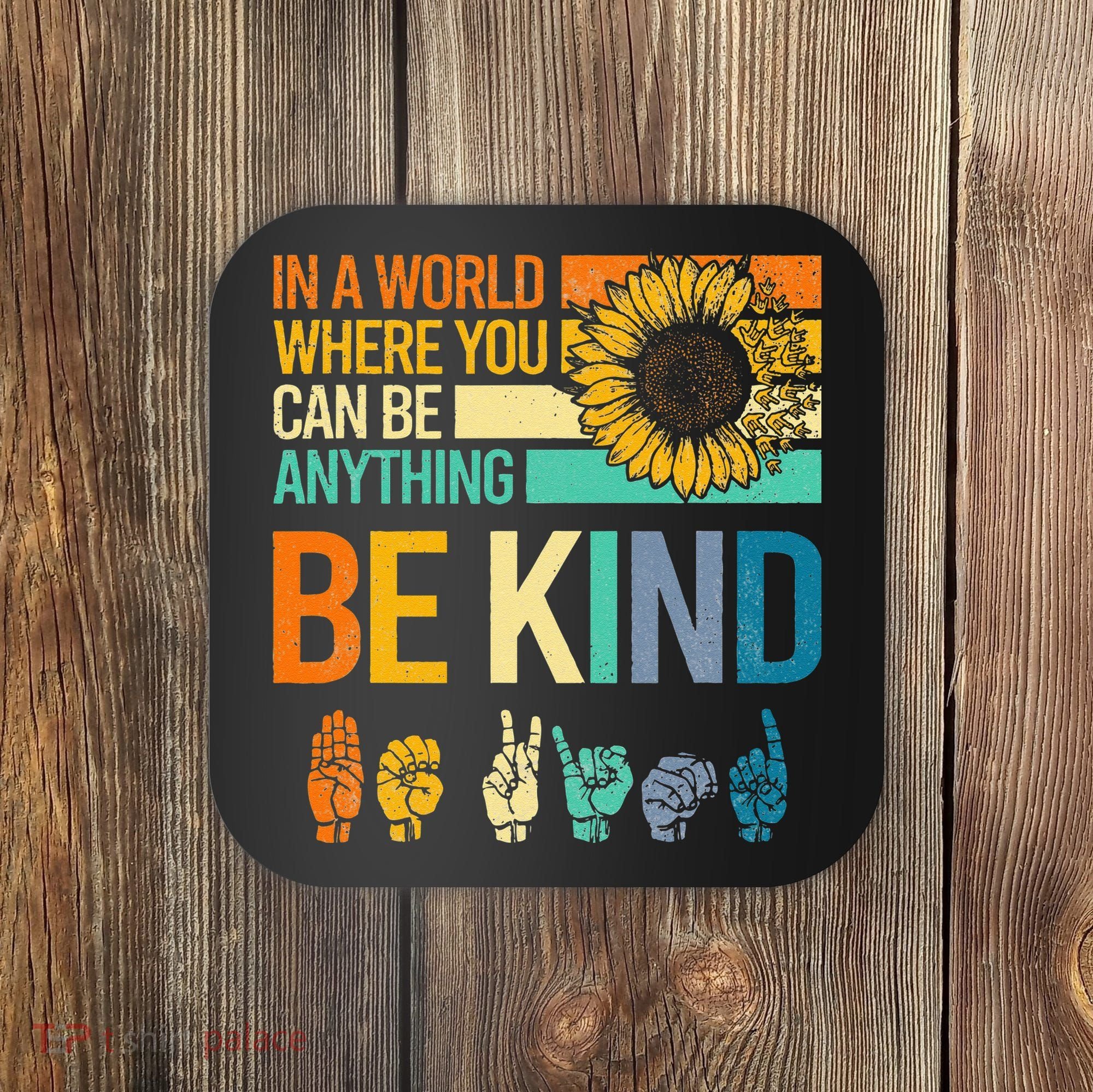 In A World Where You Can Be Anything Be Kind ASL Sunflower Coaster
