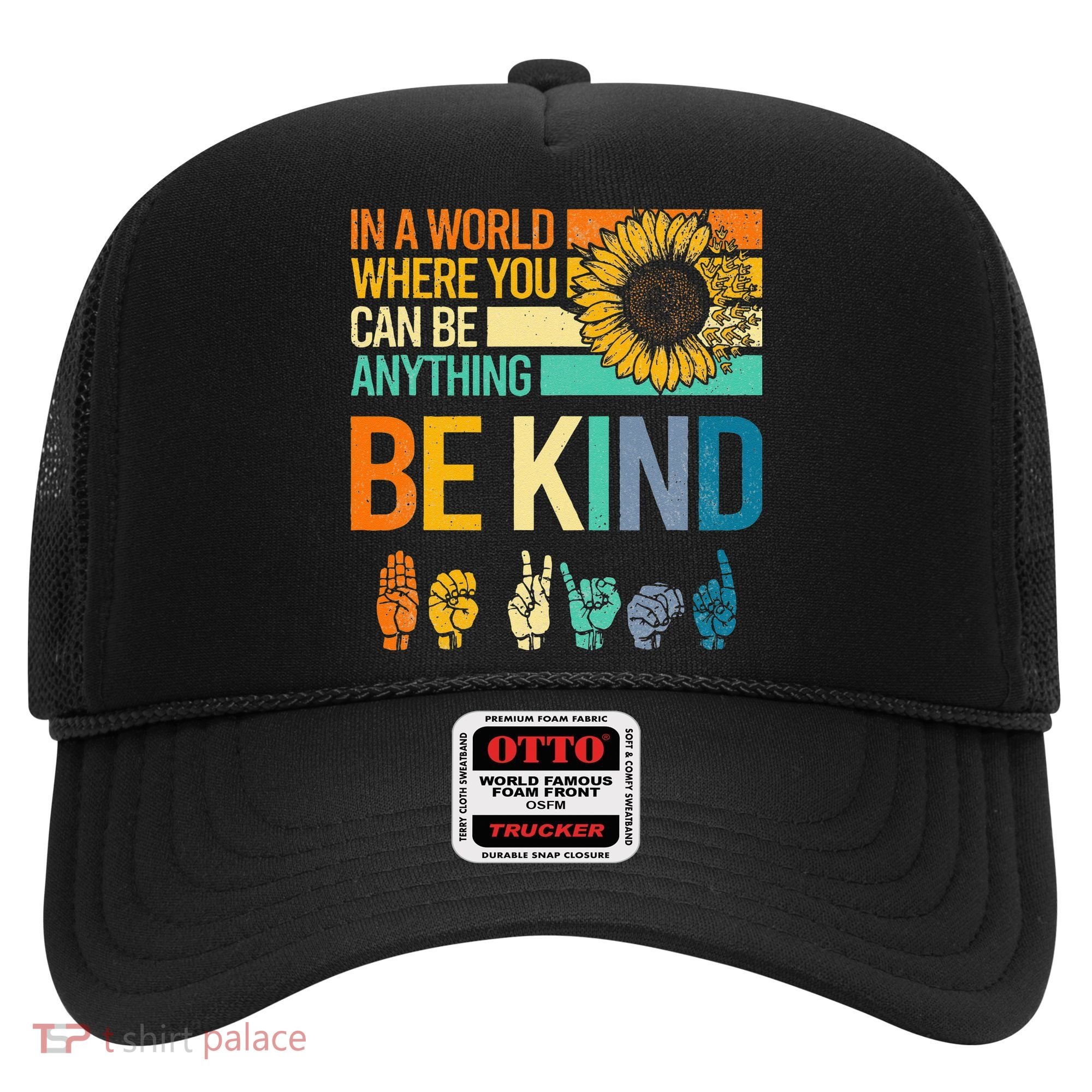 In A World Where You Can Be Anything Be Kind ASL Sunflower Hat