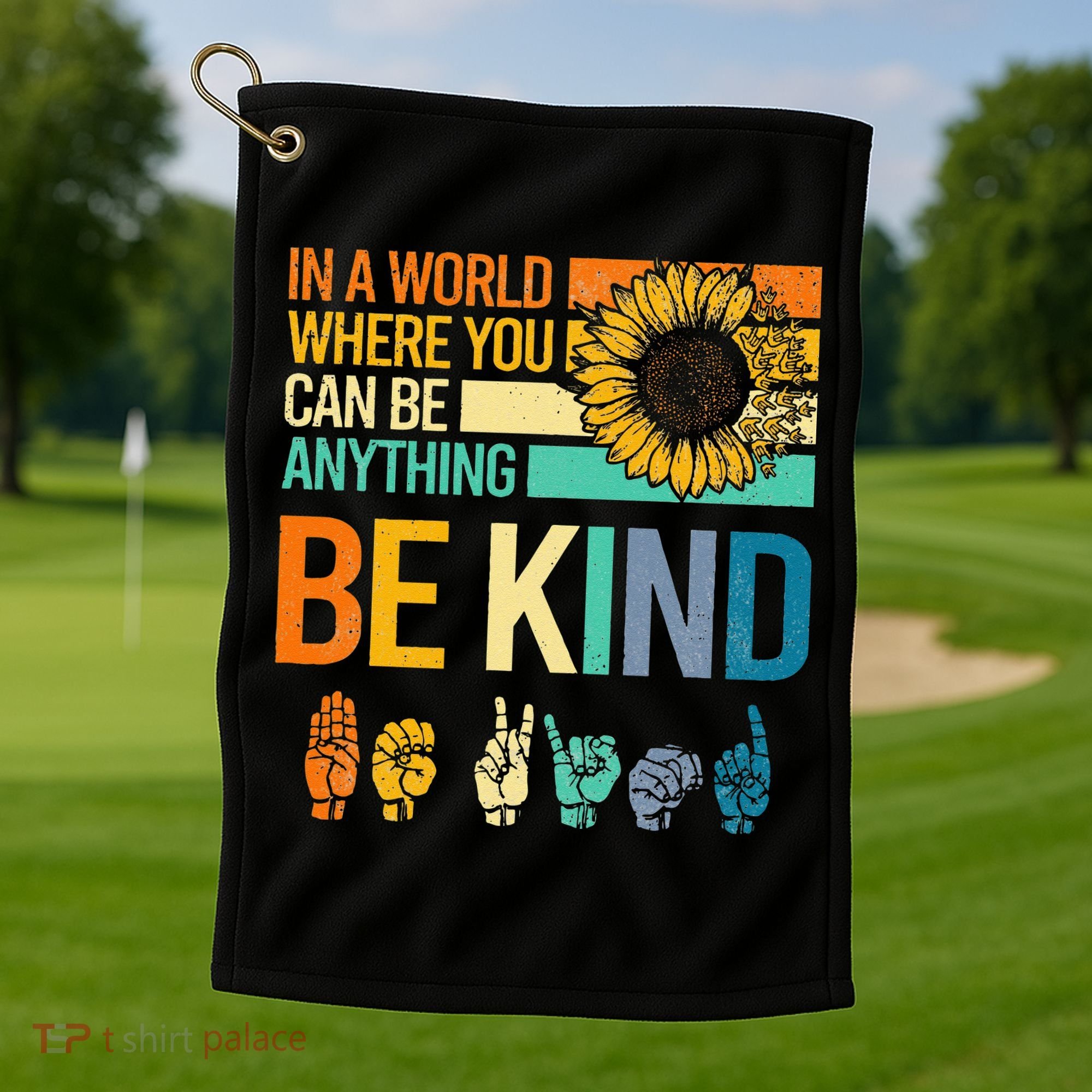 In A World Where You Can Be Anything Be Kind ASL Sunflower Golf Towel