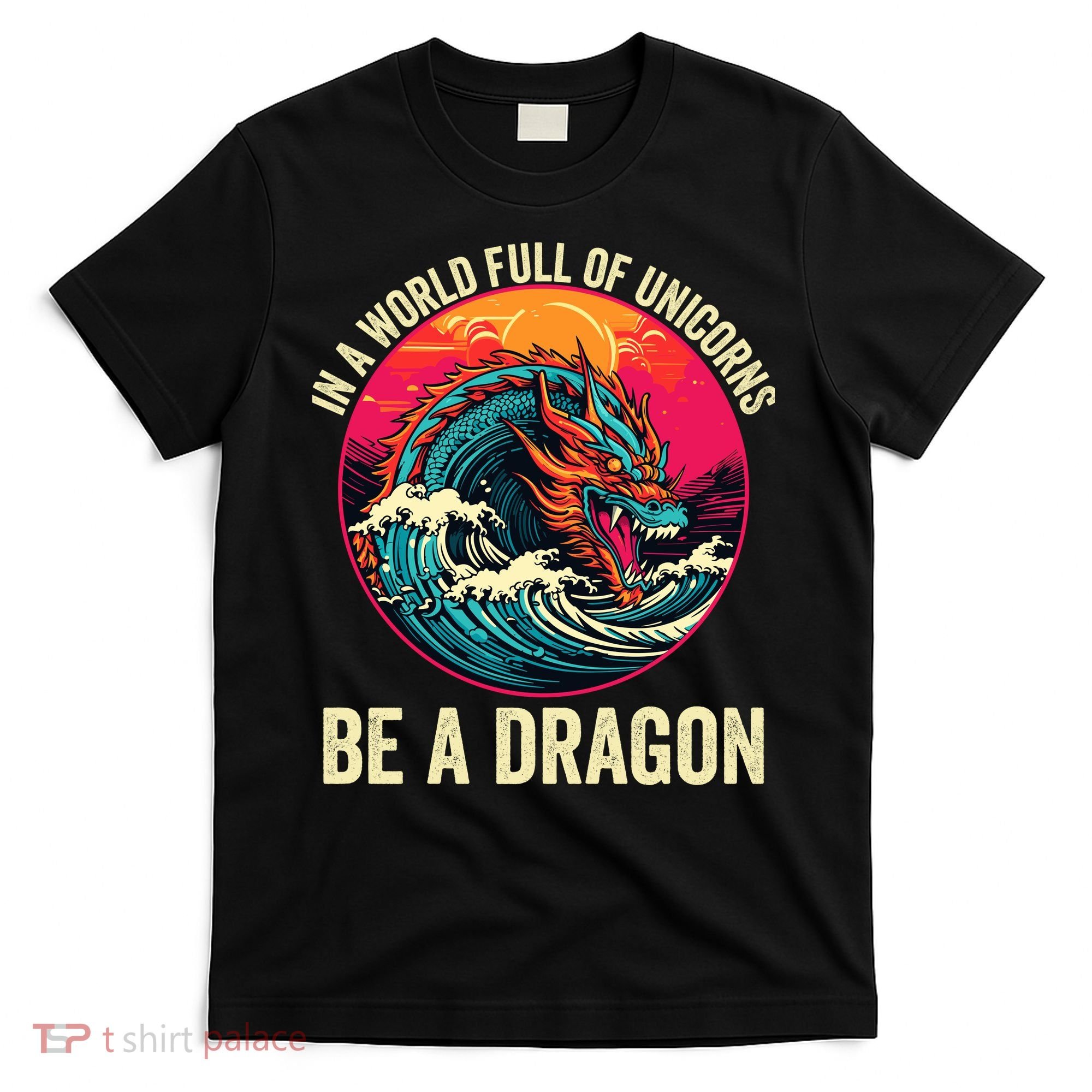 In A World Full Of Unicorns Be A Dragon Unicorns & Dragons Dragon Lovers T-Shirt