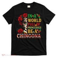 In A World Full Of Princesses Be A Chingona Mexican Women T-Shirt thumb 0