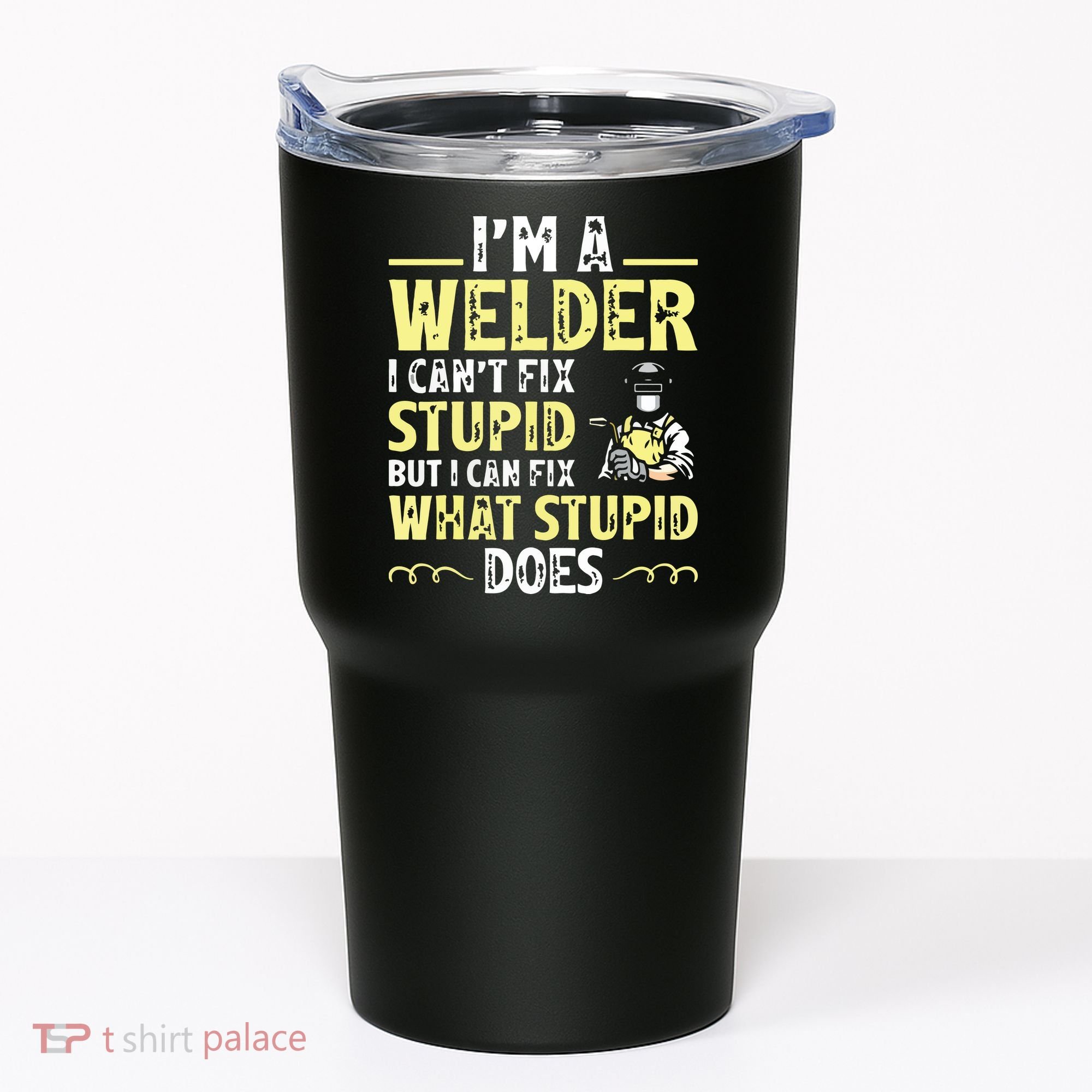 I'm A Welder I Can't Fix Stupid Funny Welding Tee Tumbler