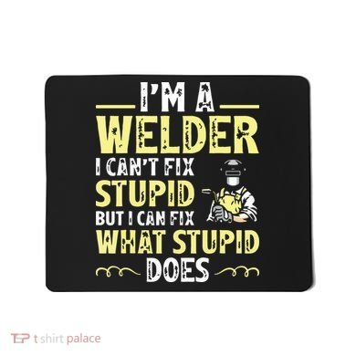 I'm A Welder I Can't Fix Stupid Funny Welding Tee Mousepad