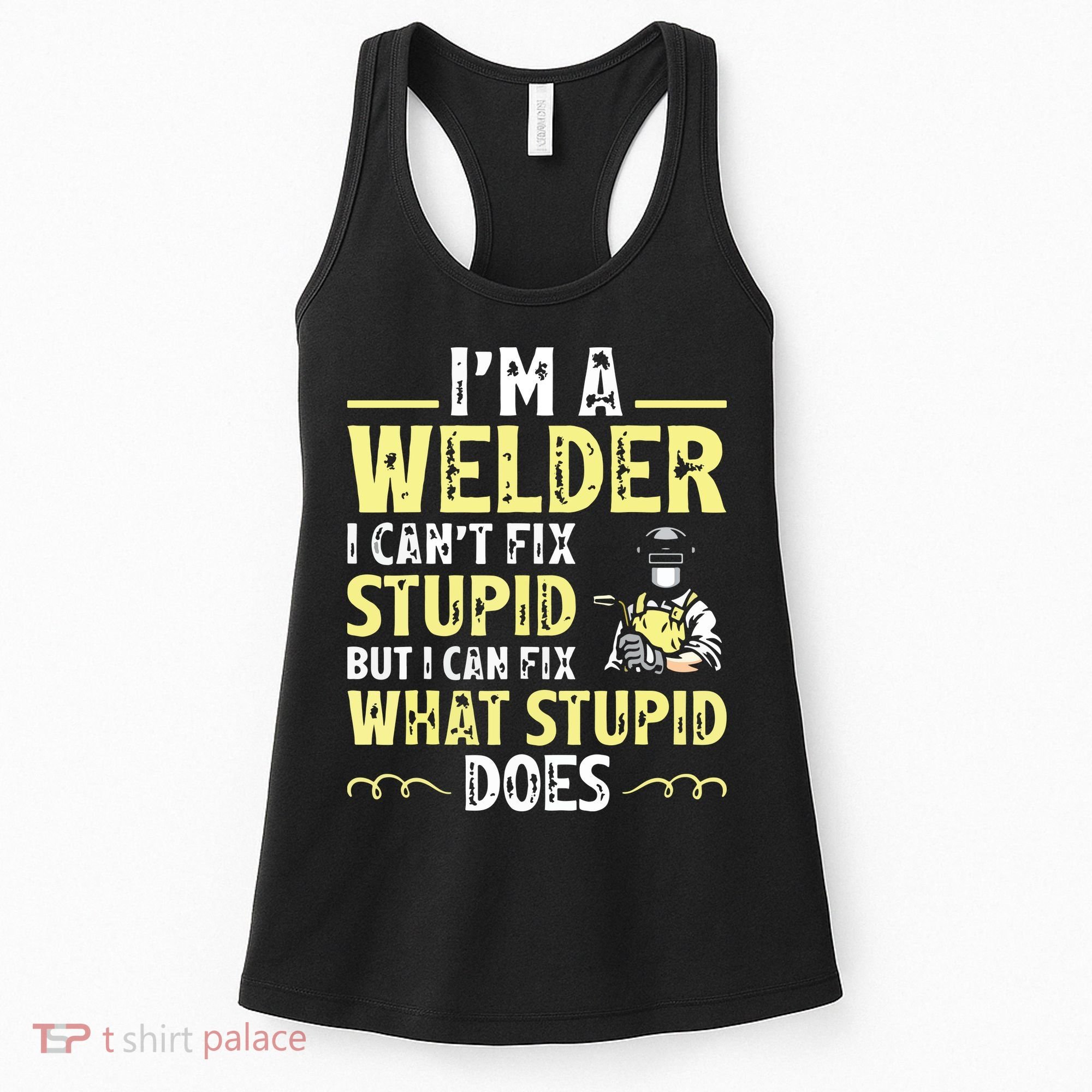 I'm A Welder I Can't Fix Stupid Funny Welding Tee Women's Tank Top