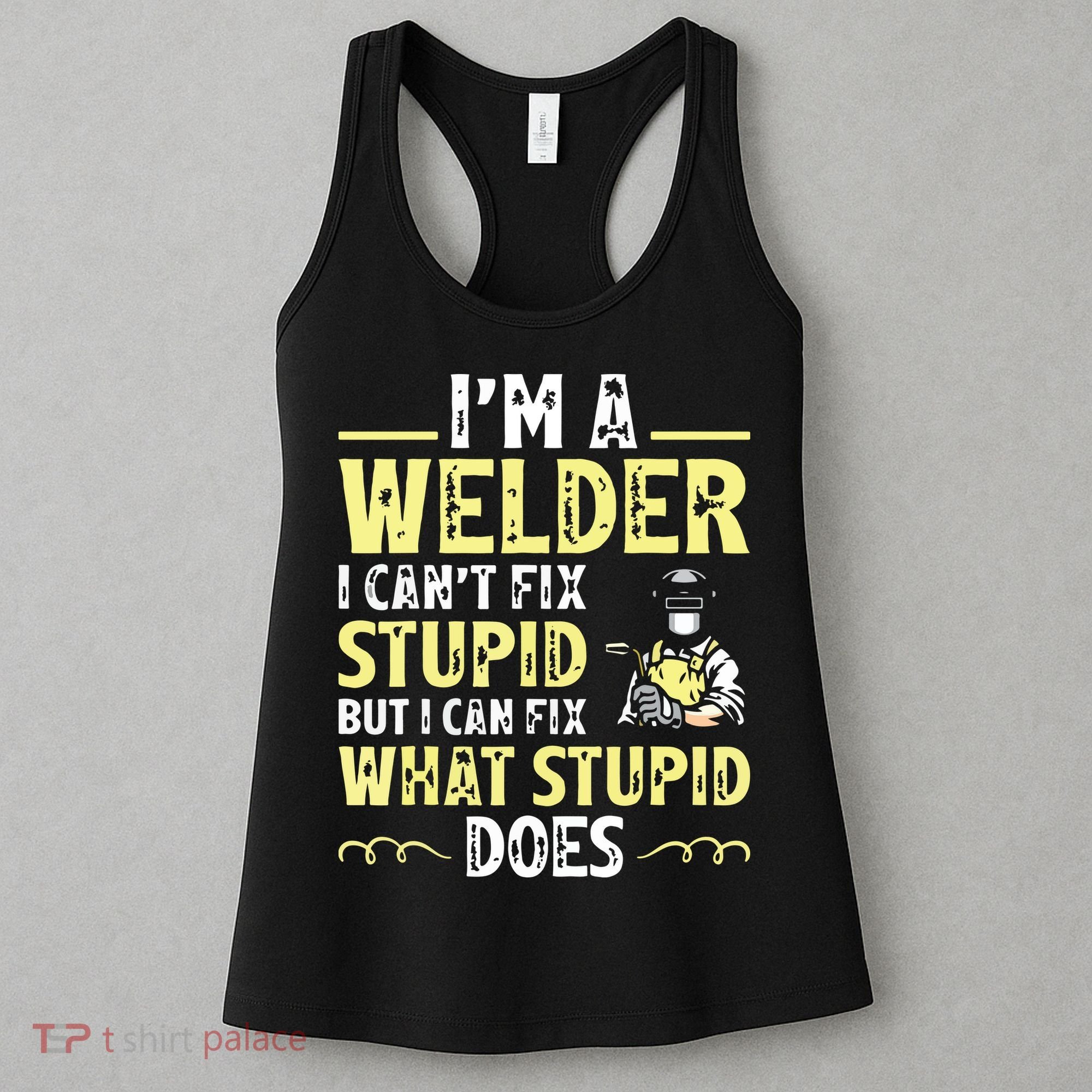I'm A Welder I Can't Fix Stupid Funny Welding Tee Women's Tank Top