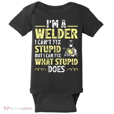 I'm A Welder I Can't Fix Stupid Funny Welding Tee Baby Bodysuit