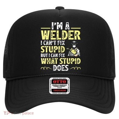 I'm A Welder I Can't Fix Stupid Funny Welding Tee Hat