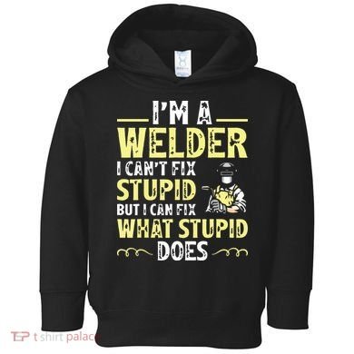I'm A Welder I Can't Fix Stupid Funny Welding Tee Toddler Hoodie