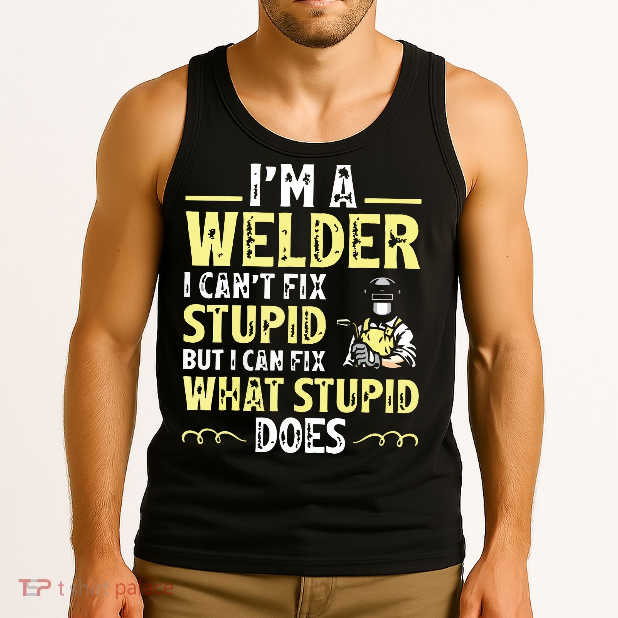 I'm A Welder I Can't Fix Stupid Funny Welding Tee Tank Top