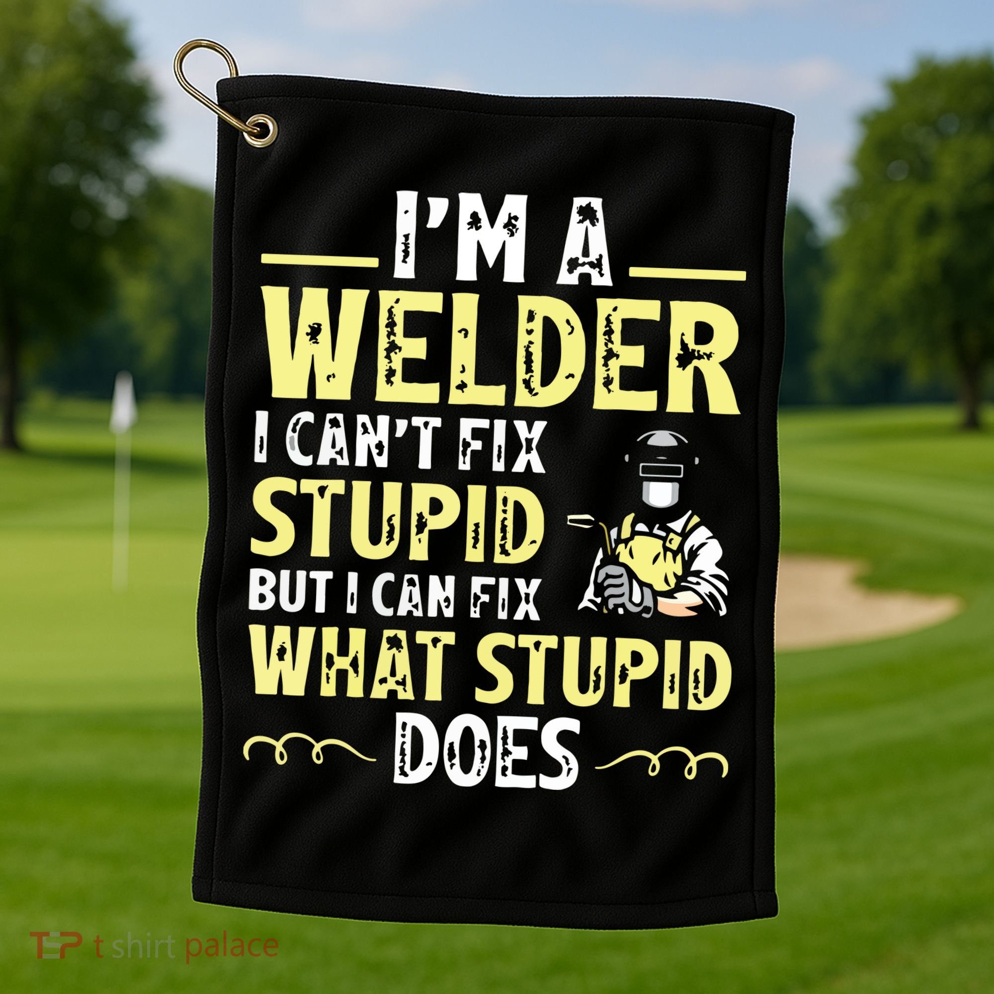 I'm A Welder I Can't Fix Stupid Funny Welding Tee Golf Towel