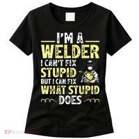 I'm A Welder I Can't Fix Stupid Funny Welding Tee Women's T-Shirt thumb 0