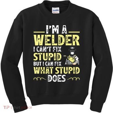 I'm A Welder I Can't Fix Stupid Funny Welding Tee Kids Sweatshirt