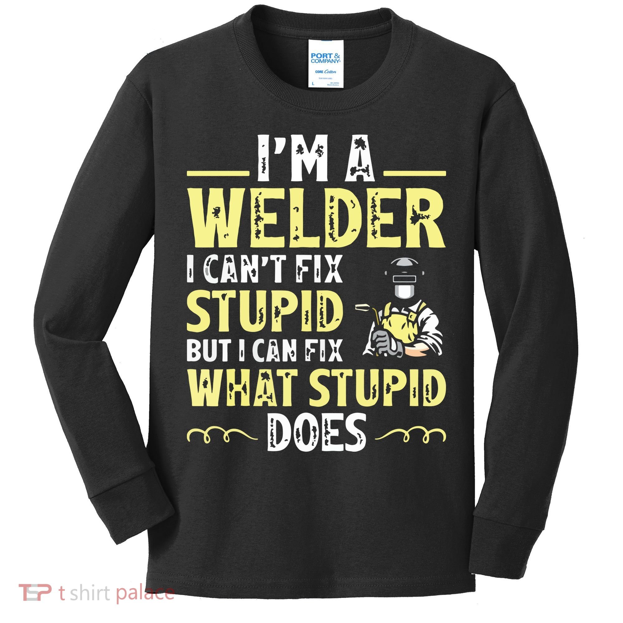 I'm A Welder I Can't Fix Stupid Funny Welding Tee Kids Long Sleeve Shirt