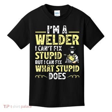 I'm A Welder I Can't Fix Stupid Funny Welding Tee Kids T-Shirt