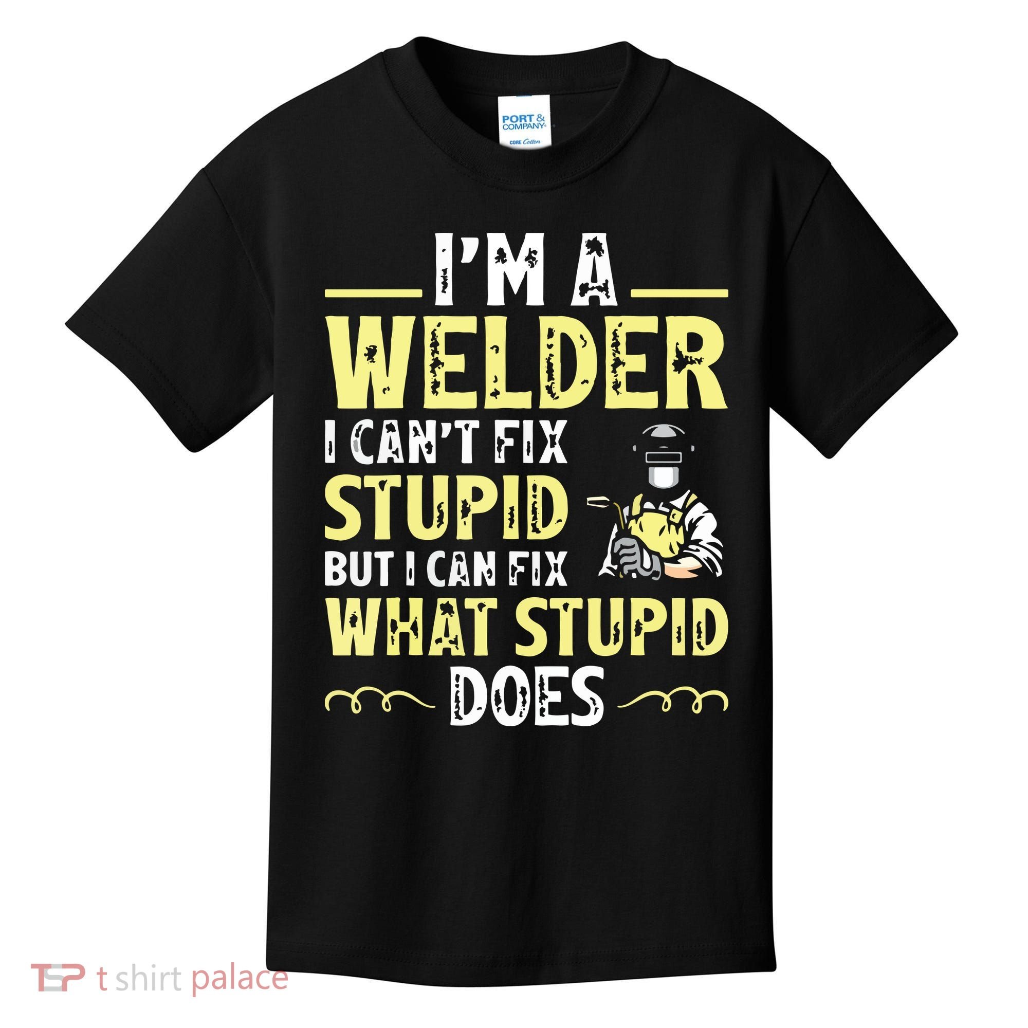 I'm A Welder I Can't Fix Stupid Funny Welding Tee Kids T-Shirt