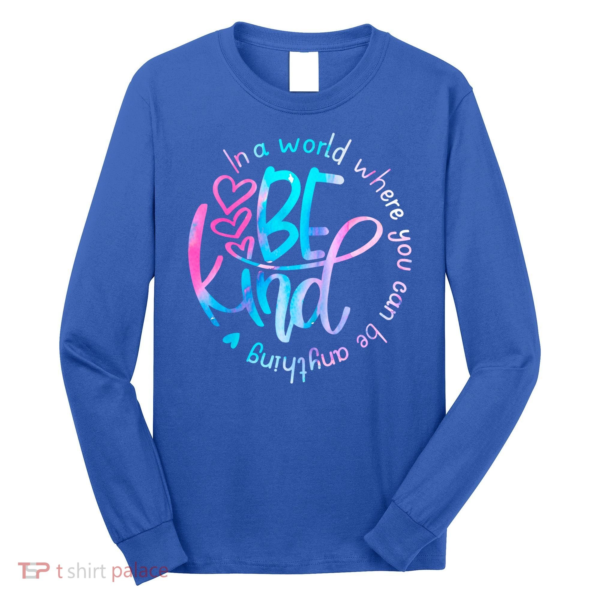 In A World Where You Can Be Anything Be Kind Kindness Gift Long Sleeve Shirt