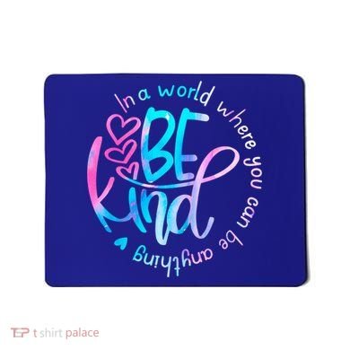 In A World Where You Can Be Anything Be Kind Kindness Gift Mousepad