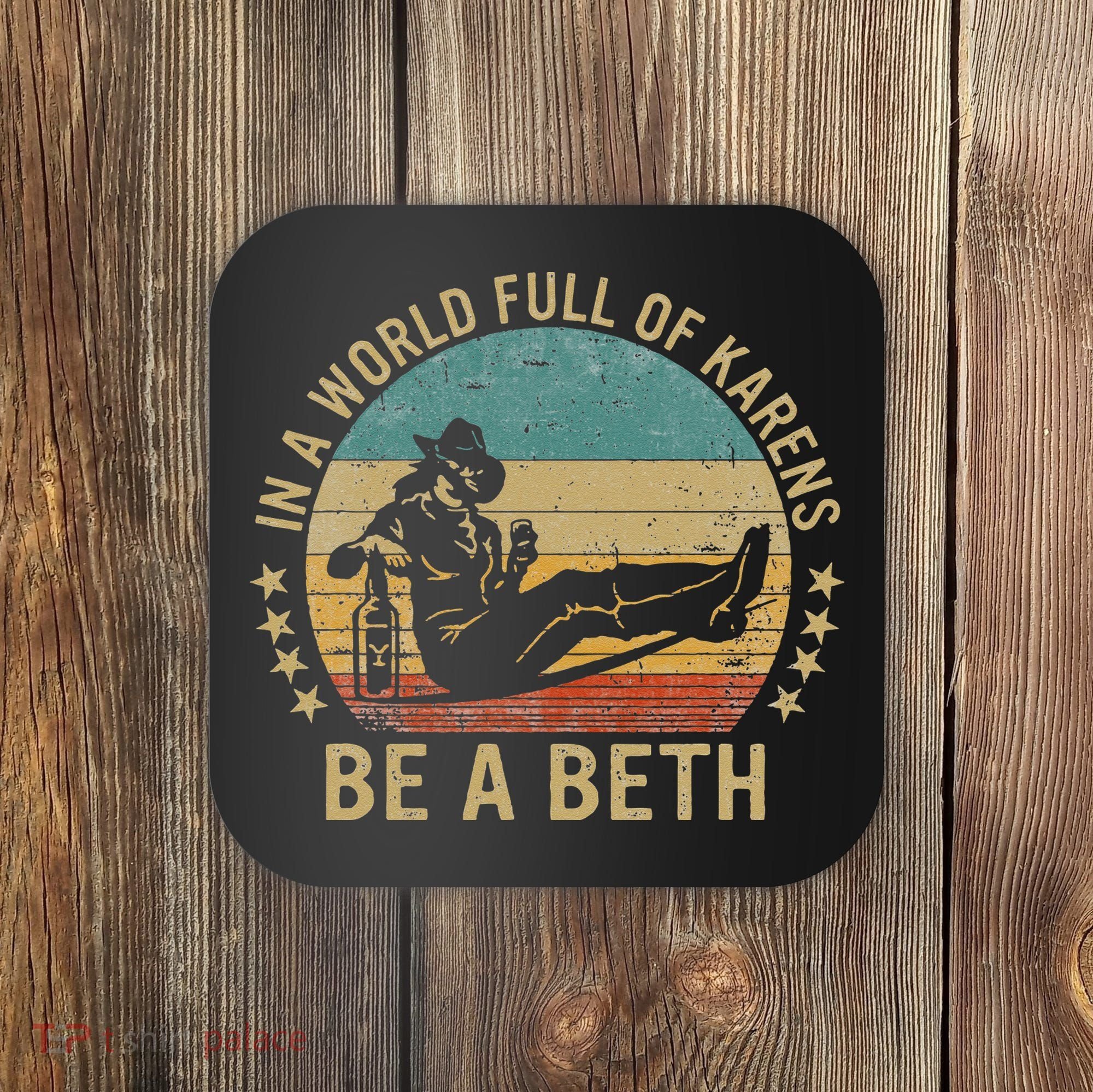 In A World Full Of Karens Be A Beth Coaster