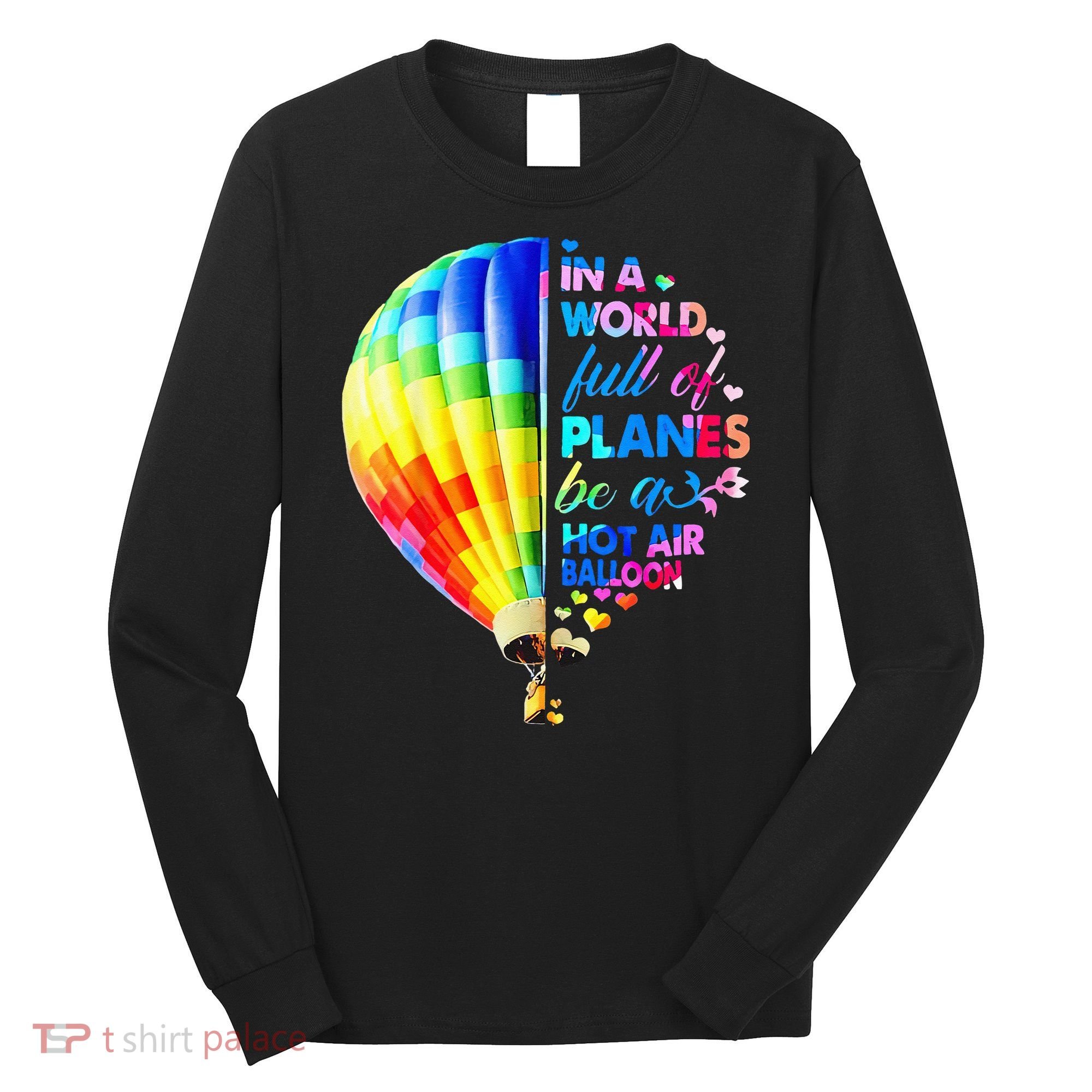 In A World Full Of Planes Be A Hot Air Balloon Long Sleeve Shirt