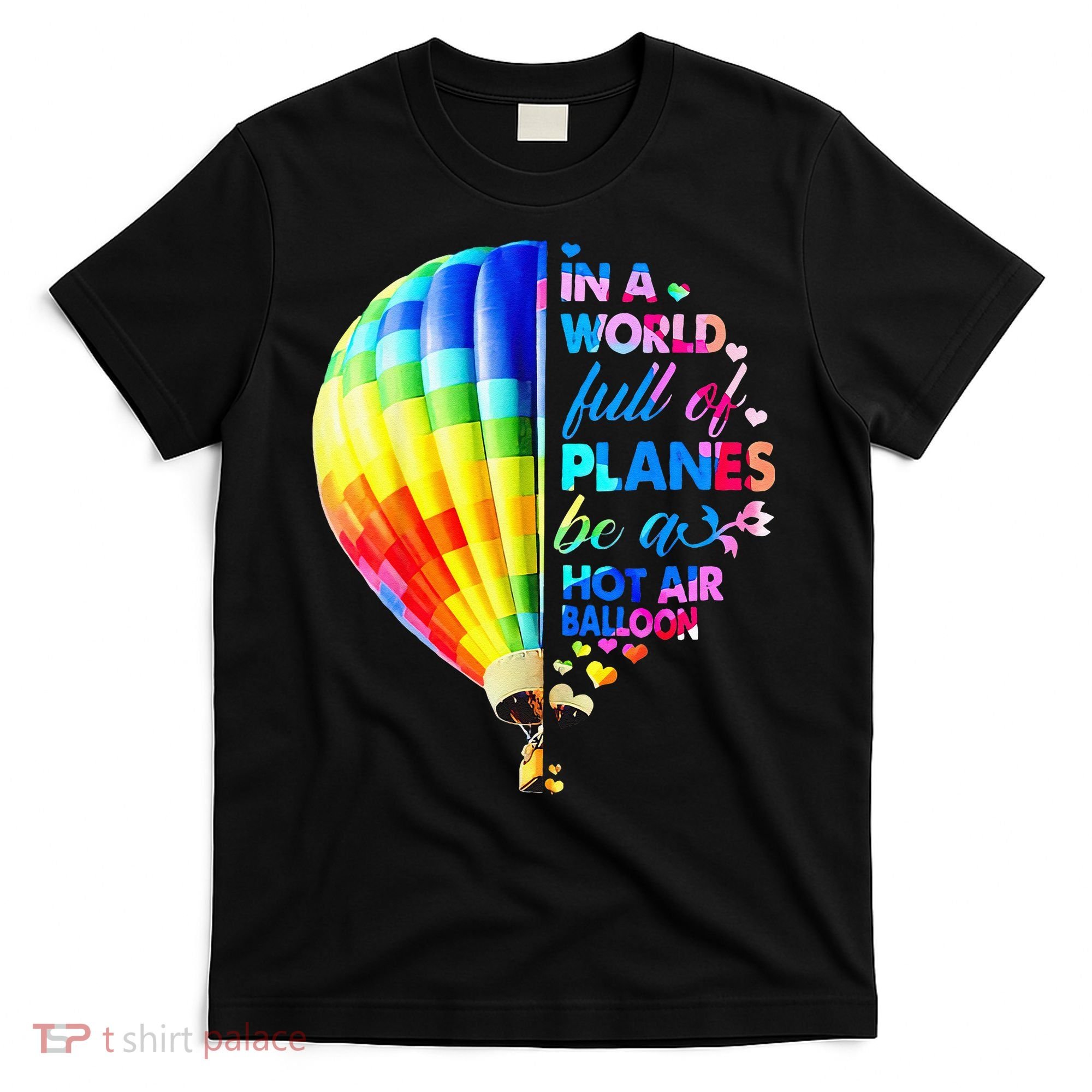 In A World Full Of Planes Be A Hot Air Balloon T-Shirt