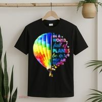 In A World Full Of Planes Be A Hot Air Balloon T-Shirt thumb 2