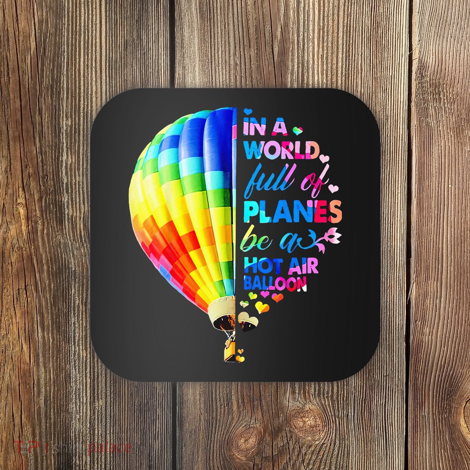 In A World Full Of Planes Be A Hot Air Balloon Coaster