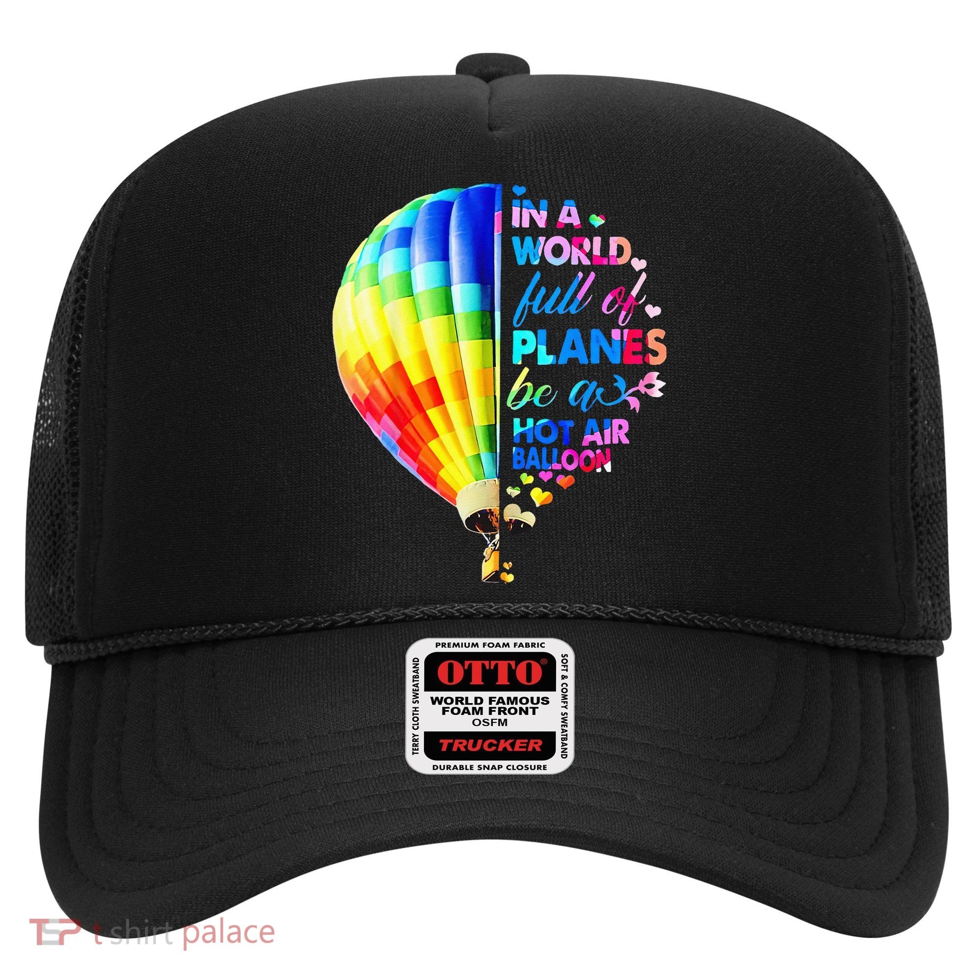 In A World Full Of Planes Be A Hot Air Balloon Hat
