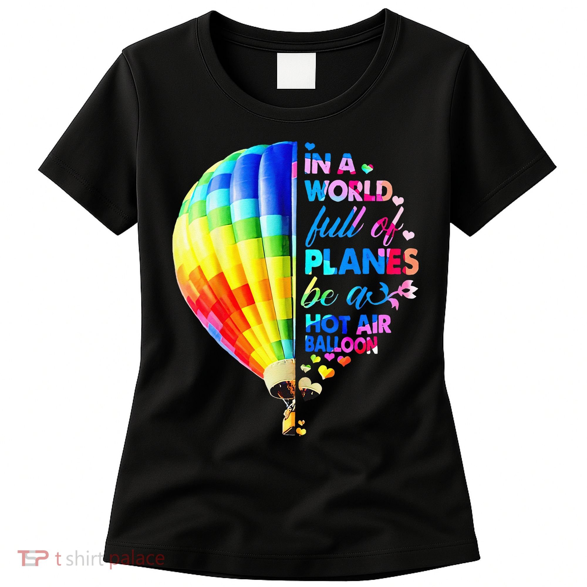 In A World Full Of Planes Be A Hot Air Balloon Women's T-Shirt