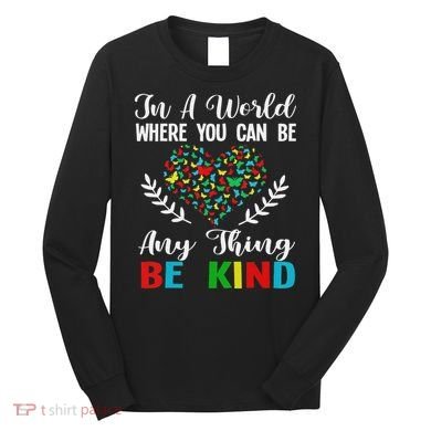 In A World Where You Can Be Anything Be Kind Support Autism Long Sleeve Shirt