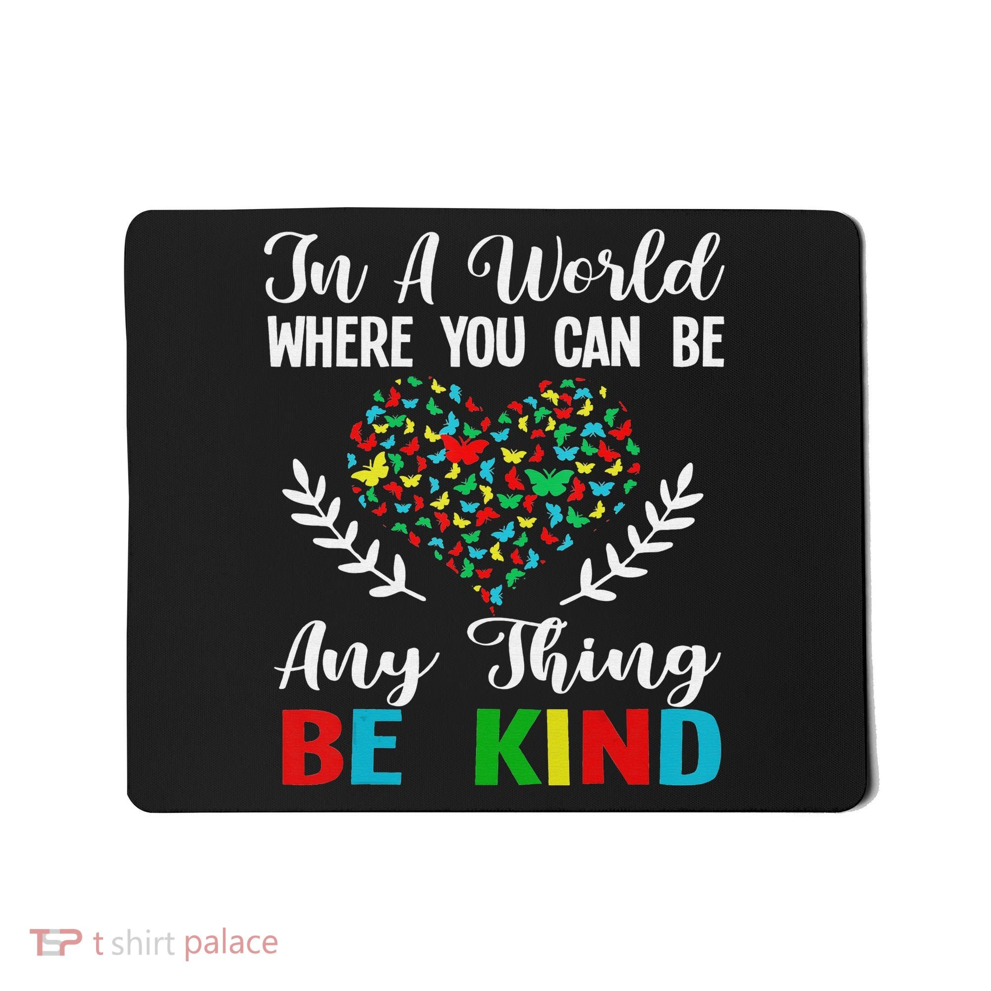 In A World Where You Can Be Anything Be Kind Support Autism Mousepad