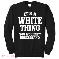 It's A White Thing Your Wouldn't Understand Sweatshirt thumb 0