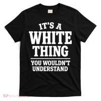 It's A White Thing Your Wouldn't Understand T-Shirt thumb 0