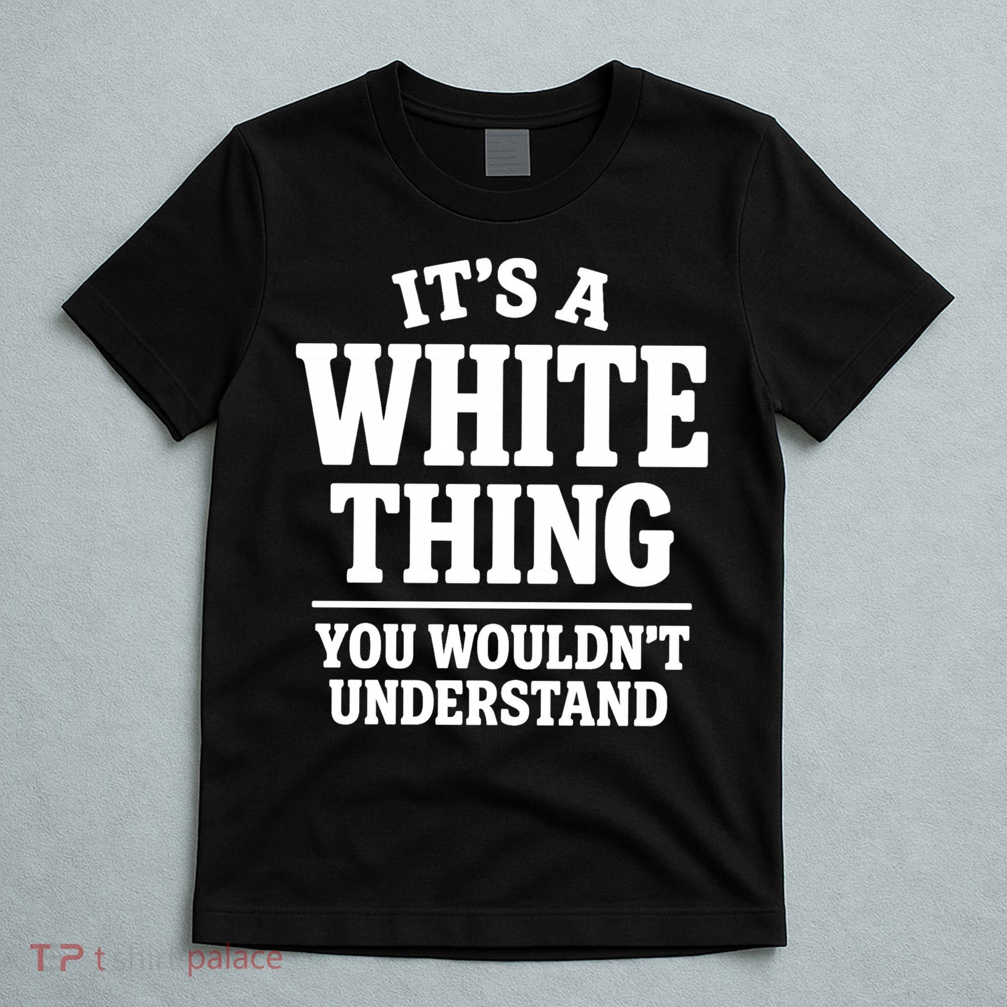 It's A White Thing Your Wouldn't Understand T-Shirt