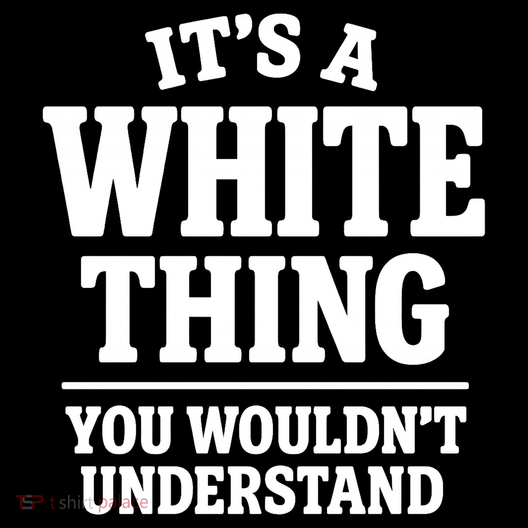 It's A White Thing Your Wouldn't Understand T-Shirt