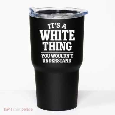 It's A White Thing Your Wouldn't Understand Tumbler