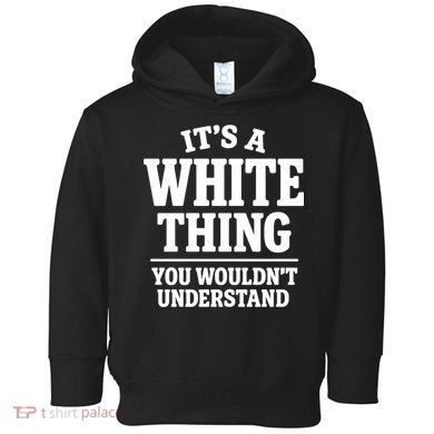 It's A White Thing Your Wouldn't Understand Toddler Hoodie