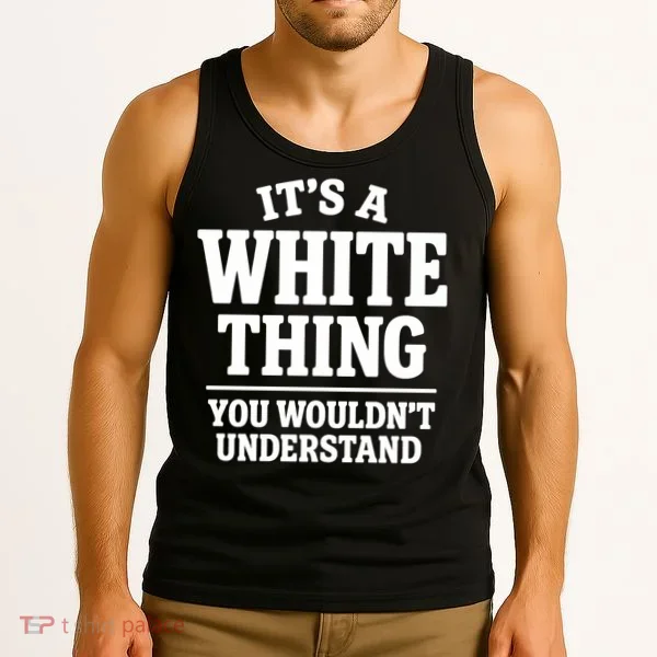 It's A White Thing Your Wouldn't Understand Tank Top