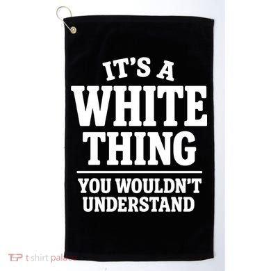 It's A White Thing Your Wouldn't Understand Golf Towel