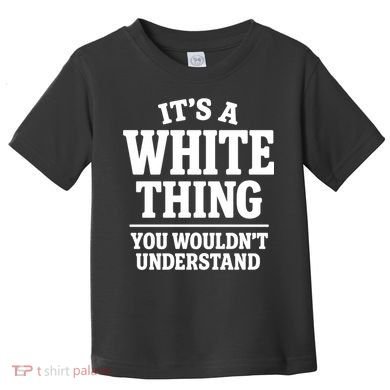 It's A White Thing Your Wouldn't Understand Toddler T-Shirt