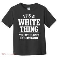 It's A White Thing Your Wouldn't Understand Toddler T-Shirt thumb 0