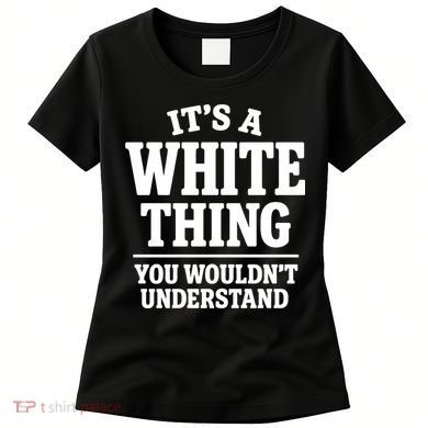It's A White Thing Your Wouldn't Understand Women's T-Shirt
