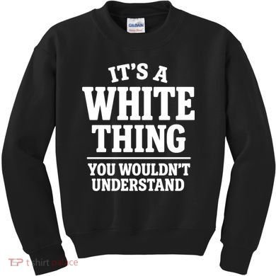 It's A White Thing Your Wouldn't Understand Kids Sweatshirt