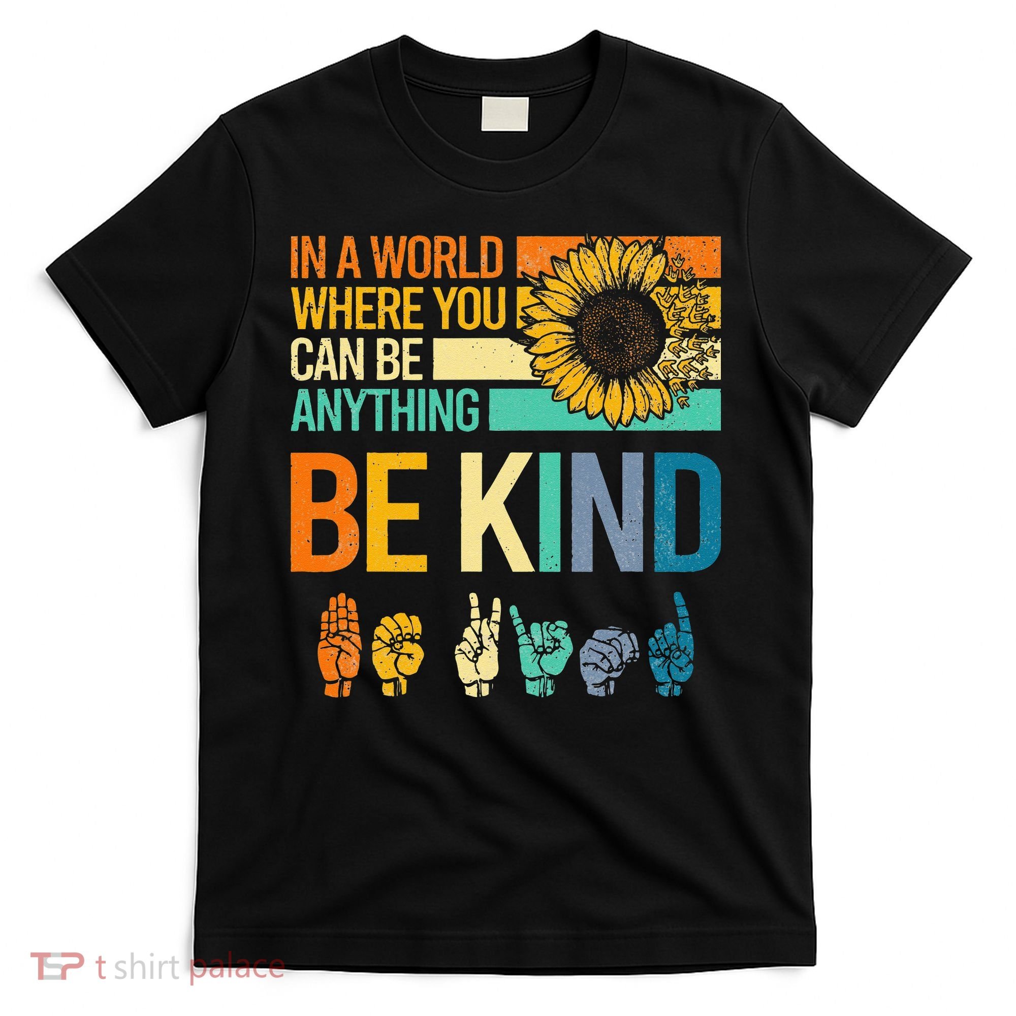 In A World Where You Can Be Anything Be Kind ASL Sunflower T-Shirt