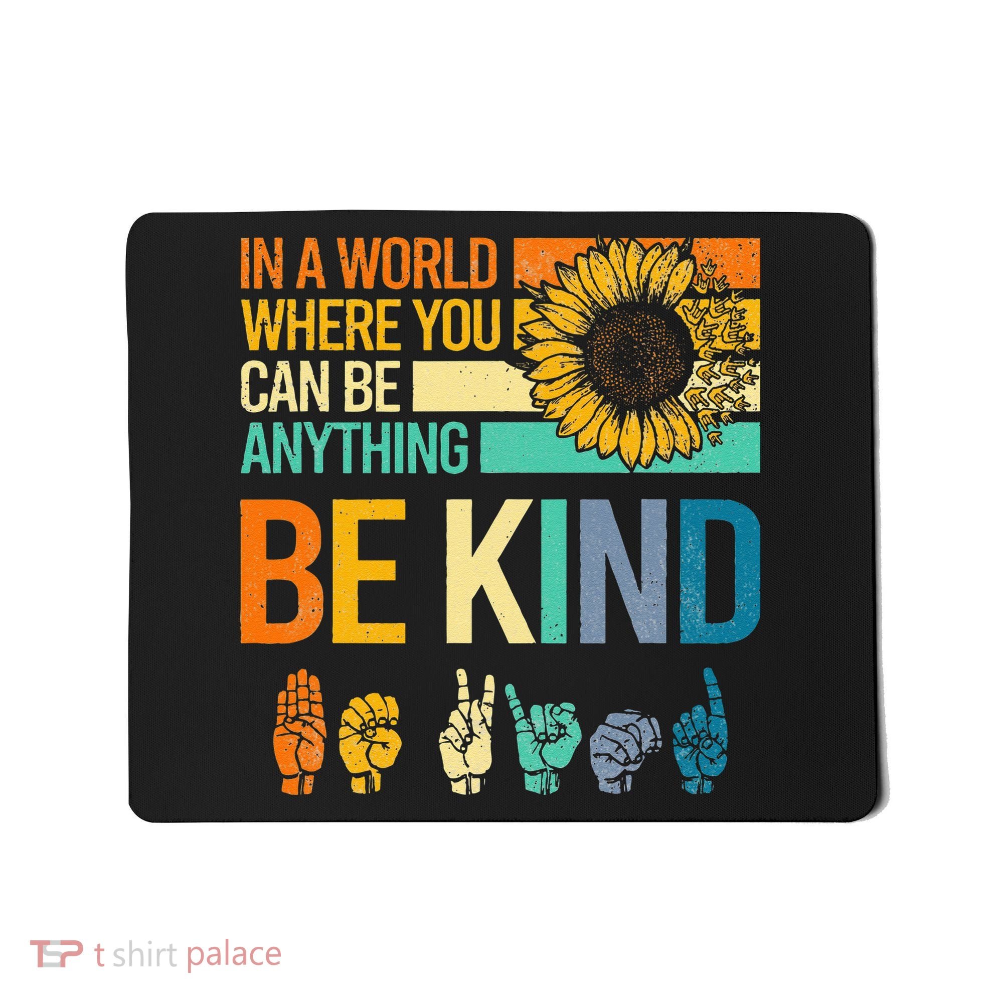 In A World Where You Can Be Anything Be Kind ASL Sunflower Mousepad