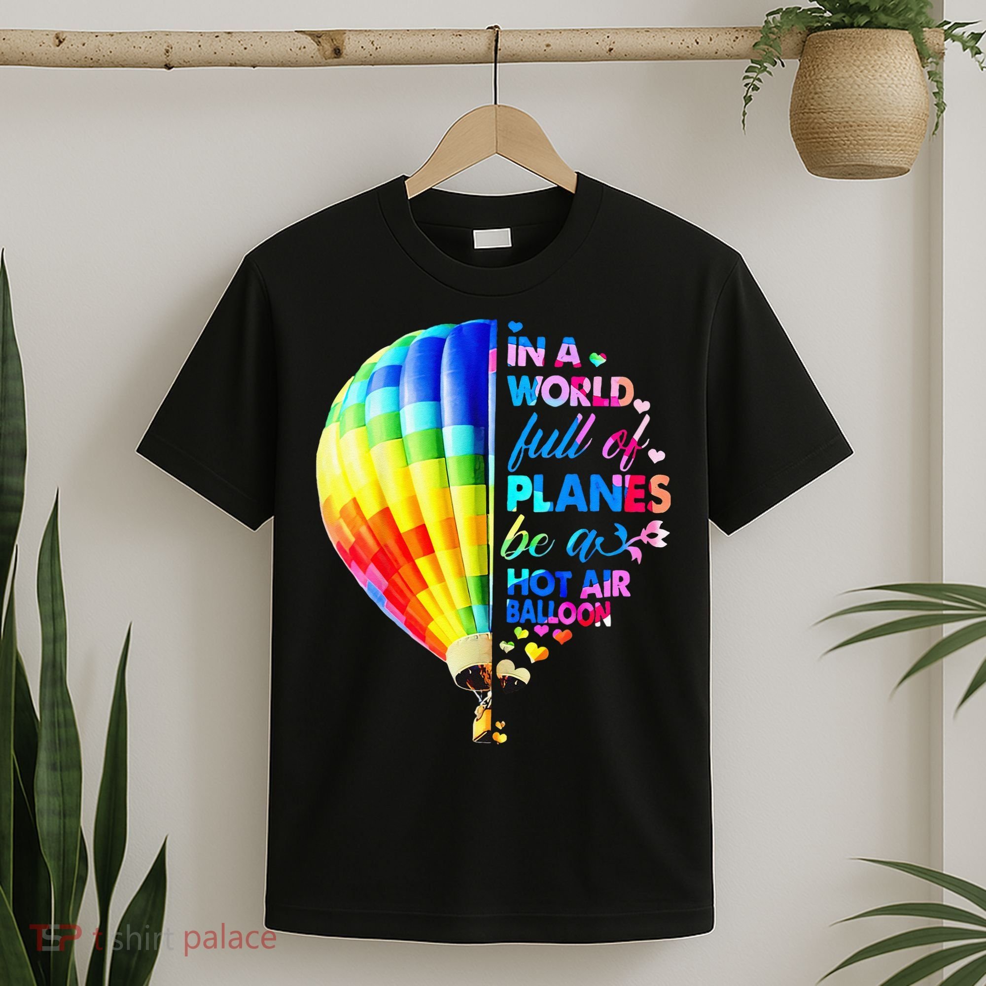 In A World Full Of Planes Be A Hot Air Balloon T-Shirt
