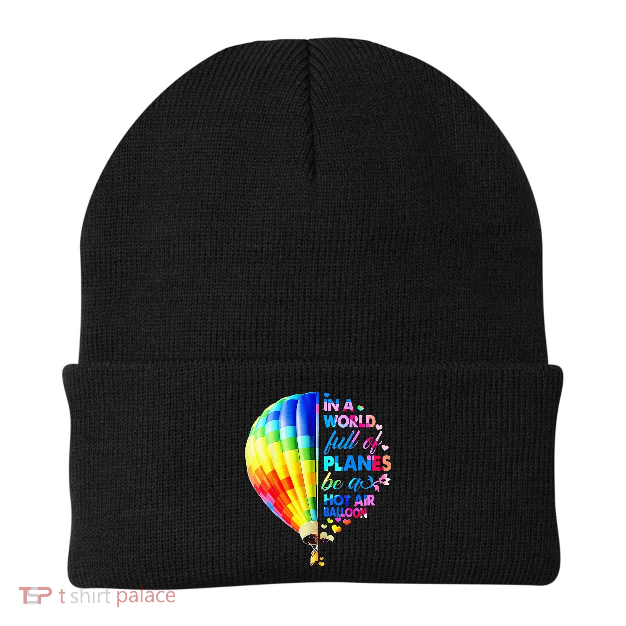 In A World Full Of Planes Be A Hot Air Balloon Beanie
