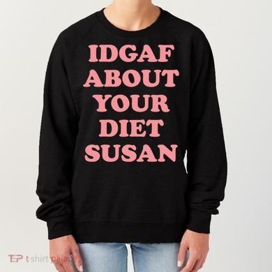 Idgaf About Your Diet Susan Funny Diet Cool Gift Women's Sweatshirt