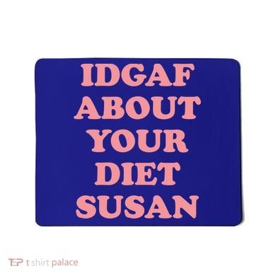 Idgaf About Your Diet Susan Funny Diet Cool Gift Mousepad